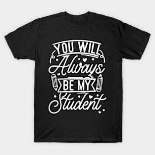 Summer Teacher Gifts, You will Always Be My Student, Teacher Summer Outfits, End of the Year Teacher Gifts T-Shirt